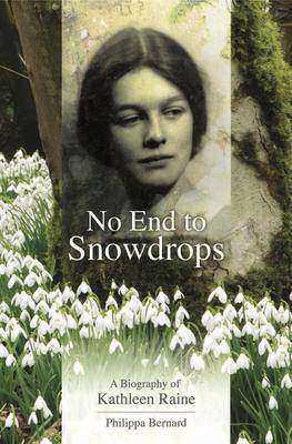 No End to Snowdrops: A Biography Of Kathleen Raine