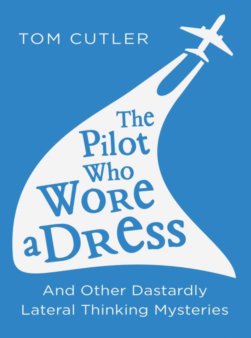 The Pilot Who Wore a Dress：And Other Dastardly Lateral Thinking Mysteries