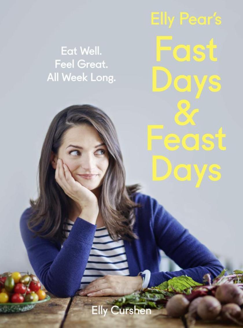 Elly Pear’s Fast Days and Feast Days：Eat Well. Feel Great. All Week Long.