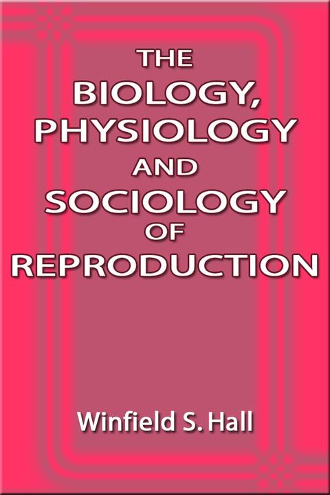 The Biology, Physiology and Sociology of Reproduction