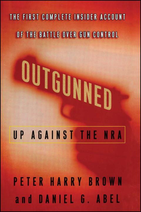 Outgunned：Up Against the NRA-- The First Complete Insider Account of the Battle