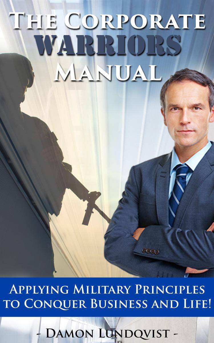 The Corporate Warriors Manual: Applying Military Principles to Conquer Business
