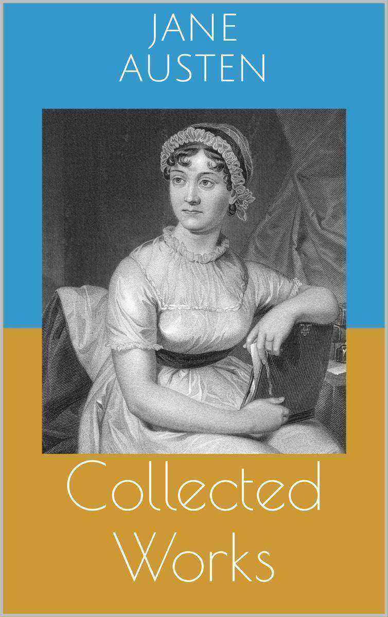 Collected Works: Complete Editions: Sense and Sensibility, Pride and Prejudice