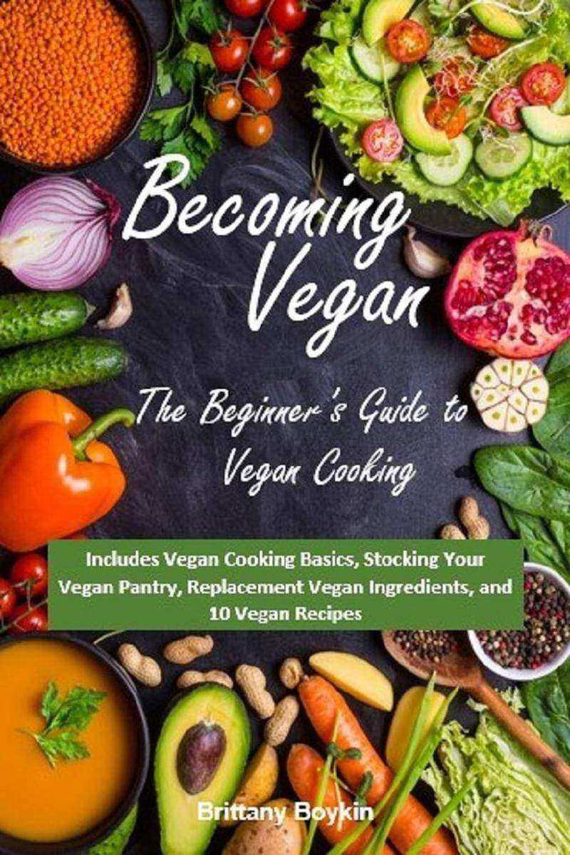 Becoming Vegan: The Beginner’s Guide to Vegan Cooking