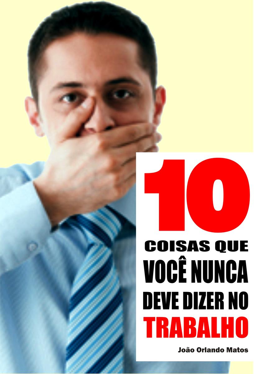 10 Coisas que você nunca deve dizer no trabalho