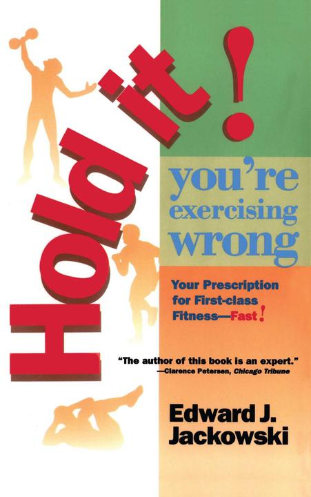 Hold It! You're Exercizing Wrong：Your Prescription for First-Class Fitness Fast
