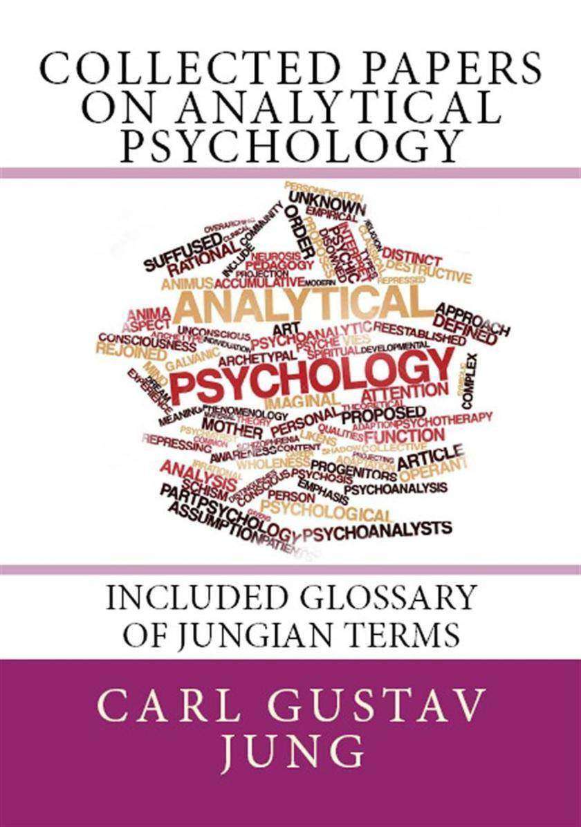 Collected Papers on Analytical Psychology: "Included Glossary of Jungian Terms"
