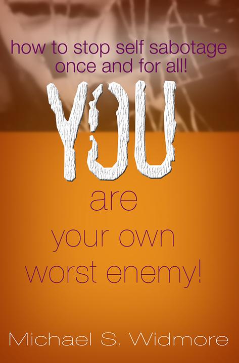 You Are Your Own Worst Enemy: How To Stop Self Sabotaging Behaviors Once and For