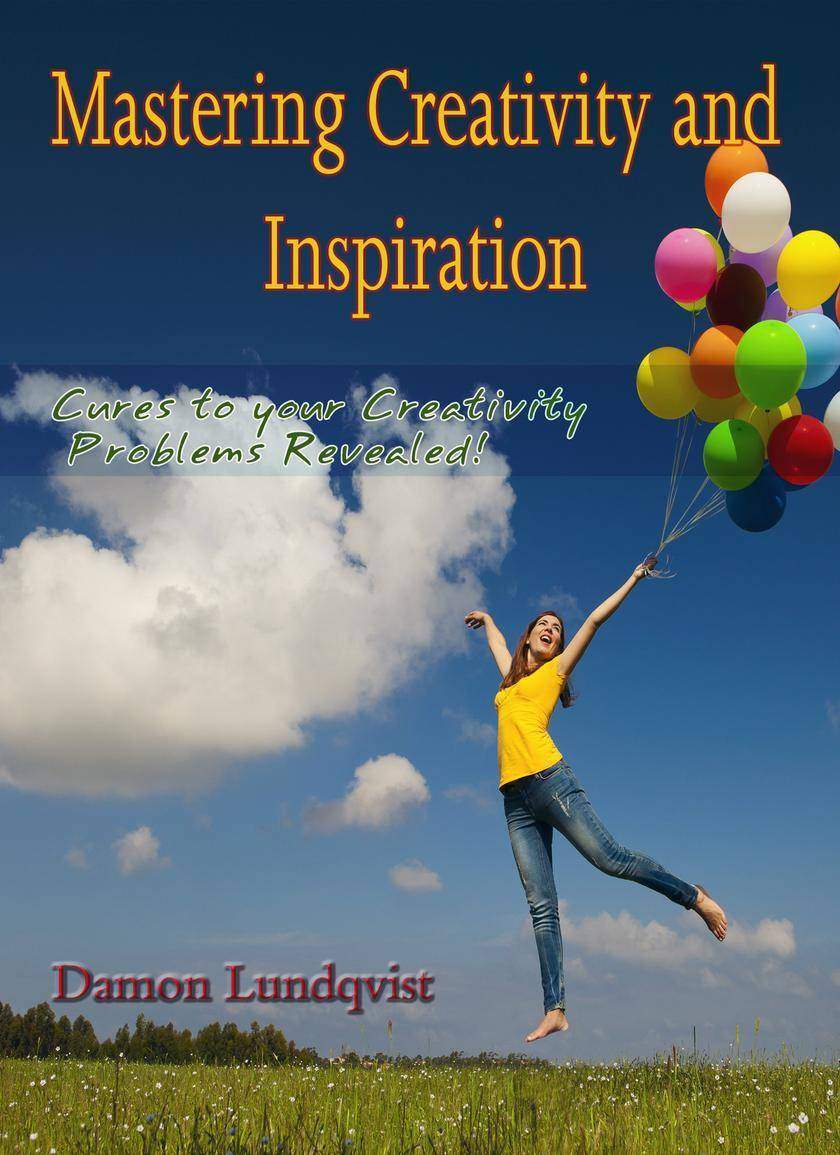 Mastering Creativity and Inspiration: Cures To Your Creativity Problems Revealed