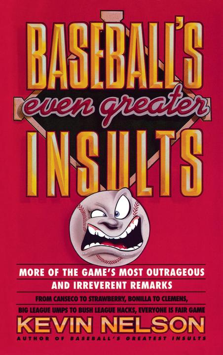 Baseball's Even Greater Insults：：More Game's Most Outrageous ＆ Irreverent Remark