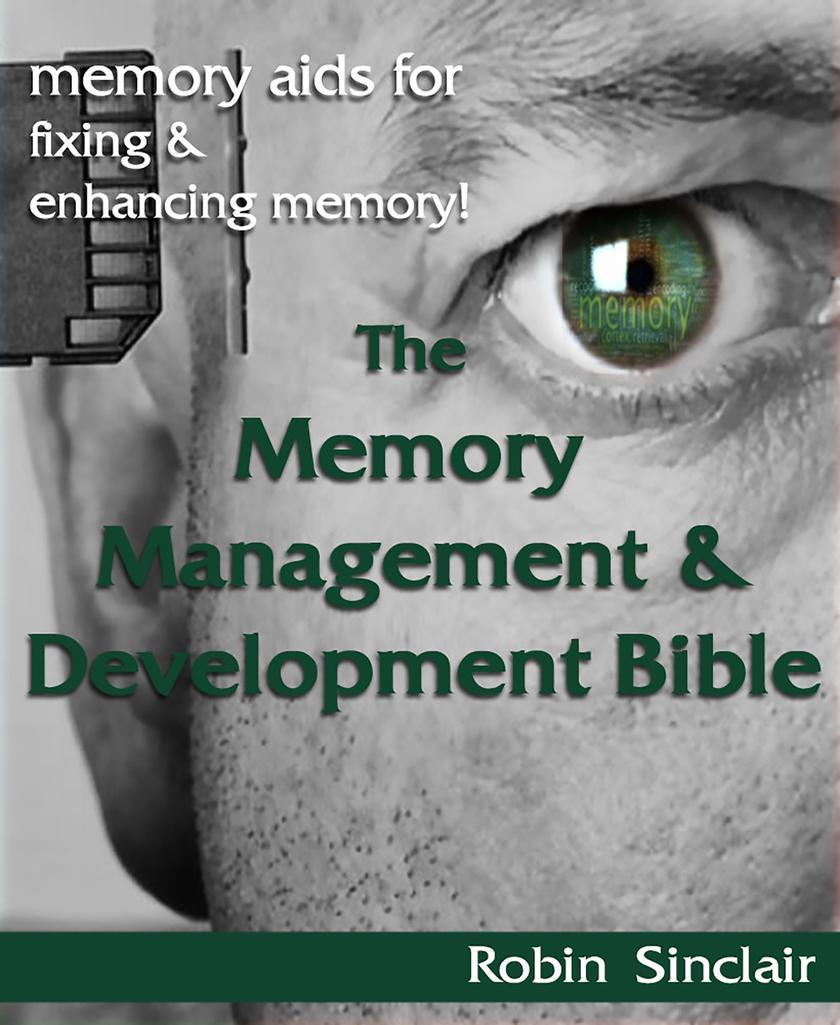 The Memory Management and Development Bible : Memory Aids For Fixing And Enhanci