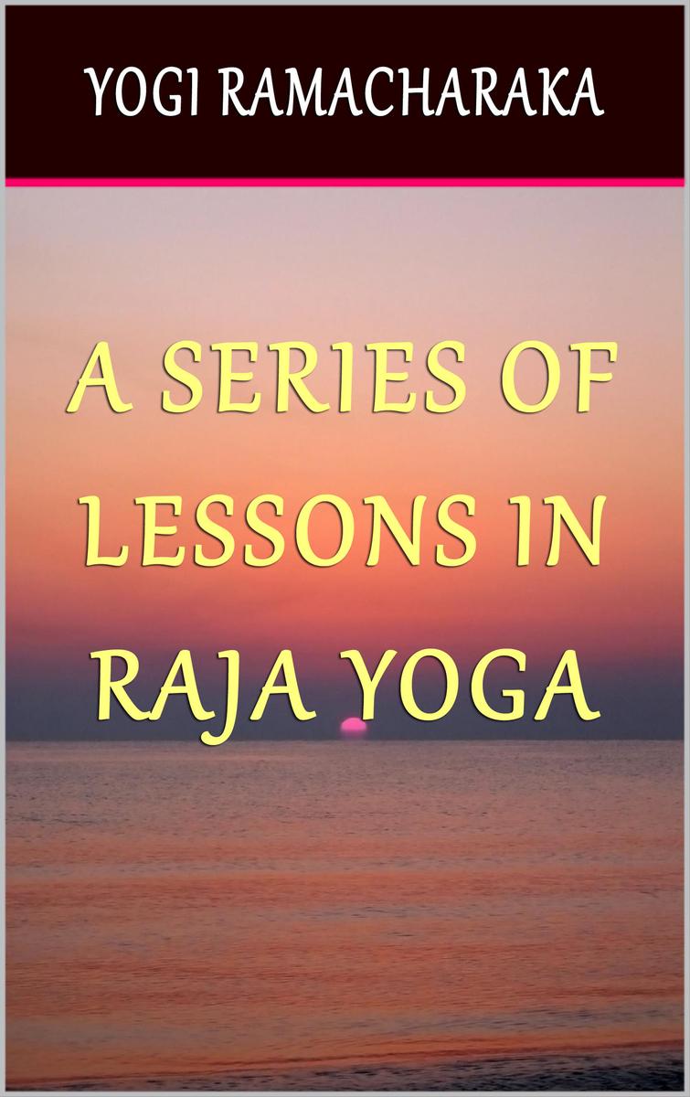 A Series of Lessons in Raja Yoga