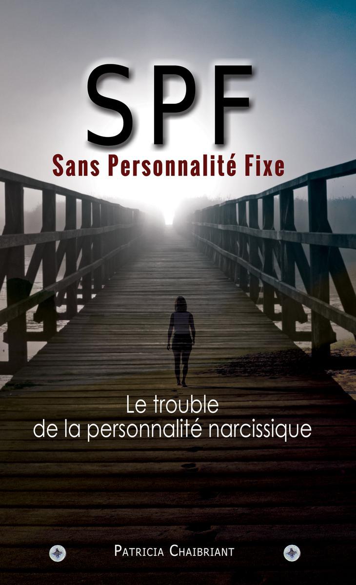 SPF : Sans Personnalité Fixe: Le prédateur du trouble de la personnalité narciss