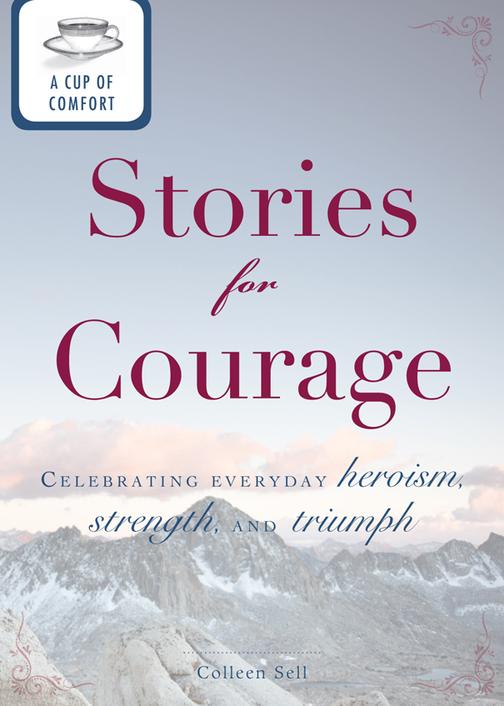 A Cup of Comfort Stories for Courage：Celebrating everyday heroism, strength, and