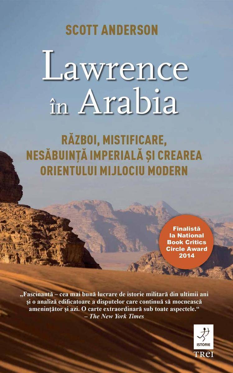 Lawrence ?n Arabia. R?zboi, mistificare, nes?buin?? imperial? ?i crearea Orientu