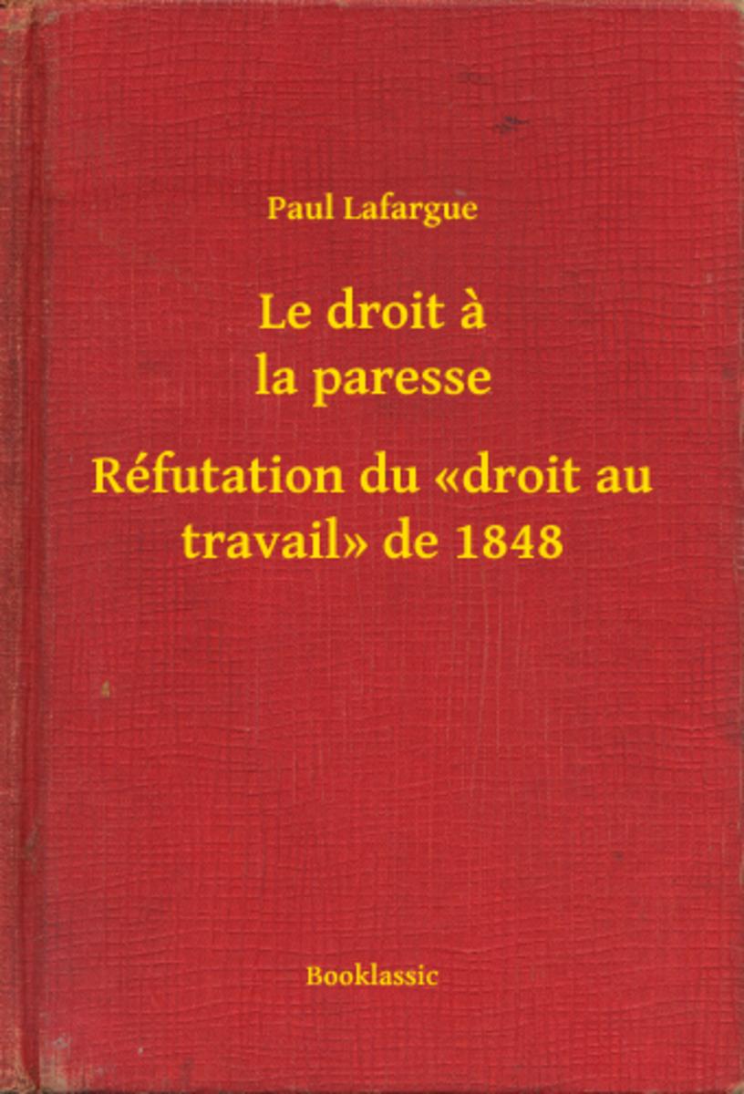 Le droit a la paresse - Réfutation du ?droit au travail? de 1848