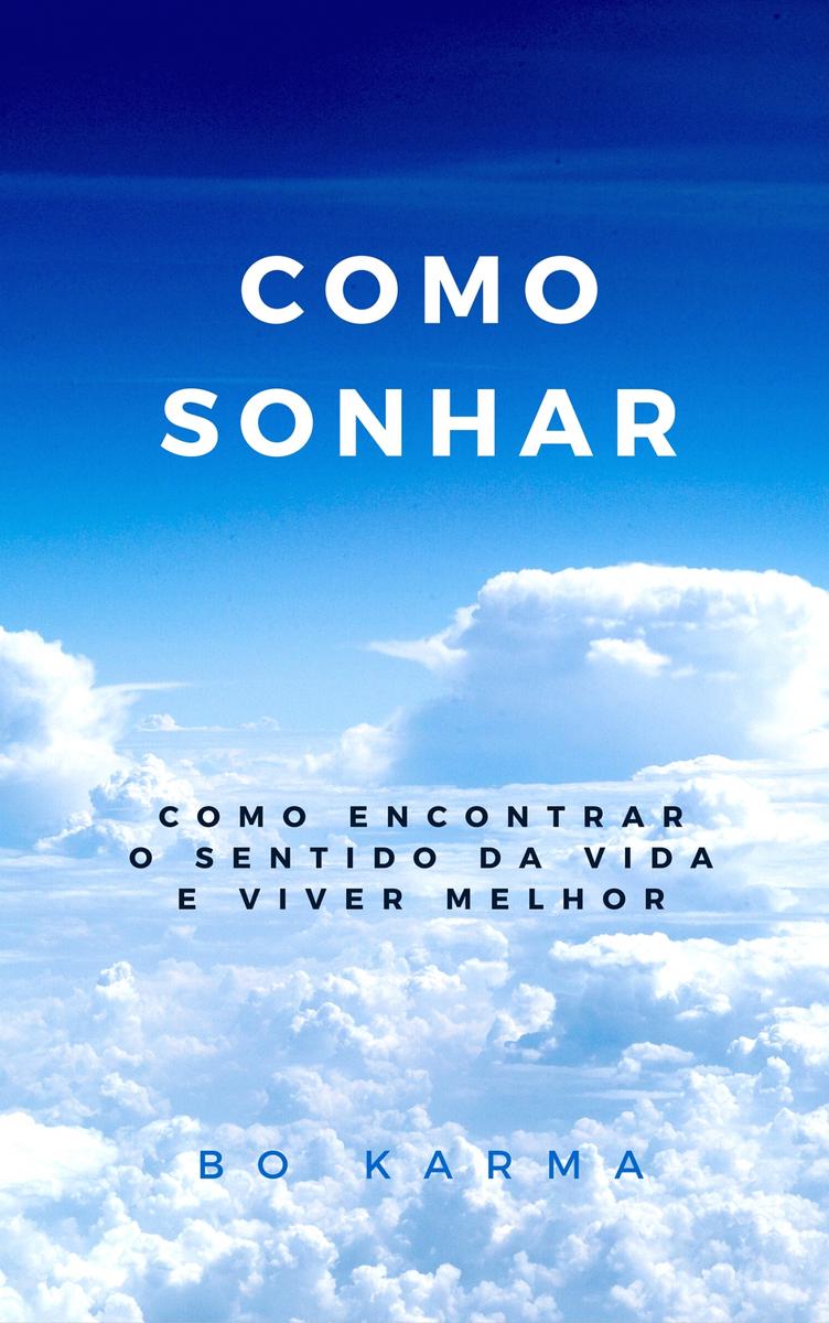 Como Sonhar: Como Encontrar o Sentido da Vida e Viver Melhor