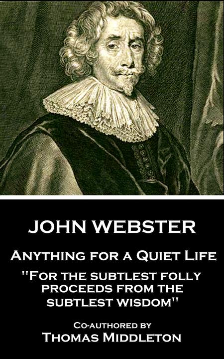 Anything for a Quiet Life - For the subtlest folly proceeds from the subtlest wi