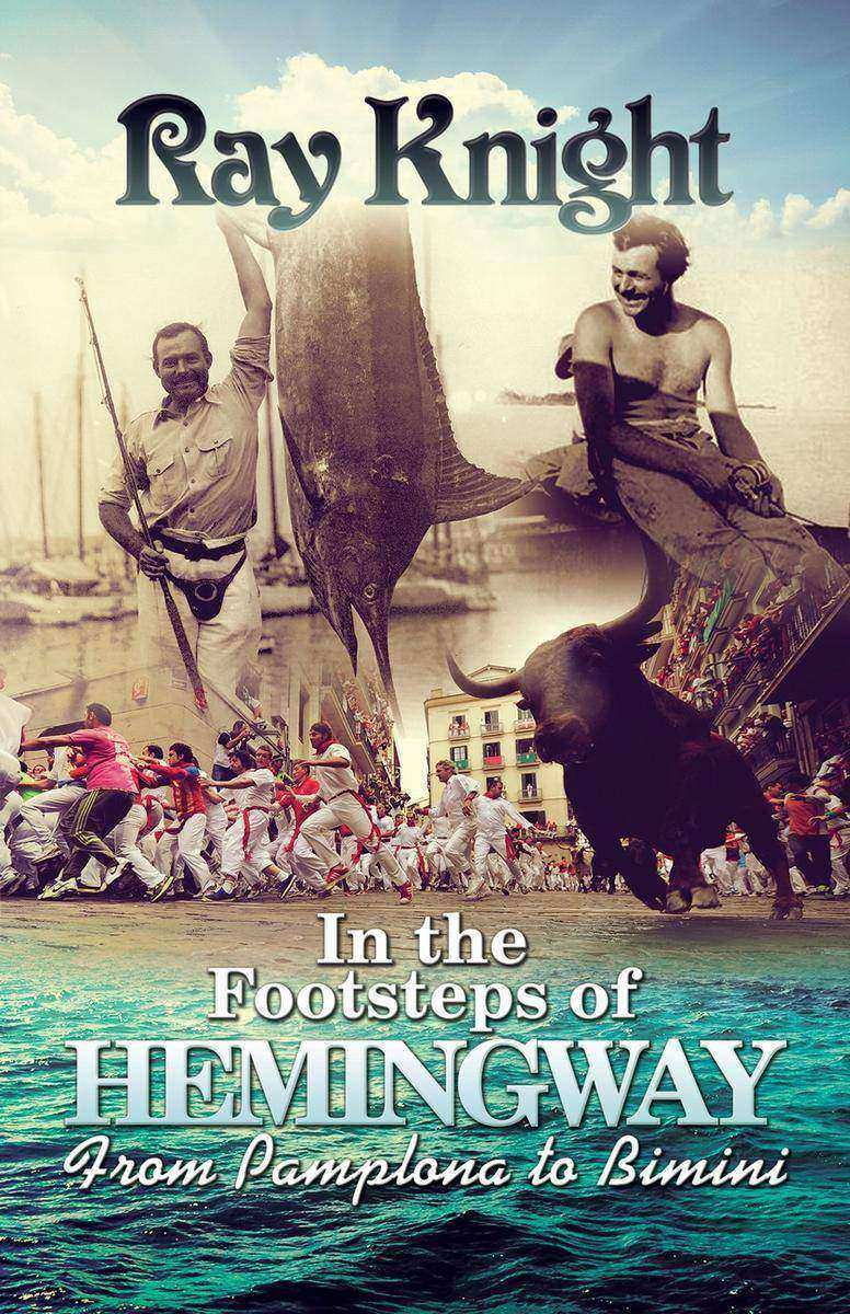 In the Footsteps of Hemingway From Pamplona to Bimini