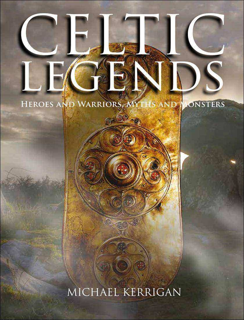 Celtic Legends: Heroes and Warriors, Myths and Monsters