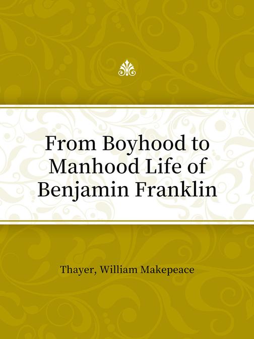 From Boyhood to Manhood Life of Benjamin Franklin