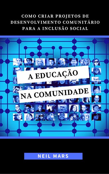A Educa??o na Comunidade: Como Criar Projetos de Desenvolvimento Comunitário par