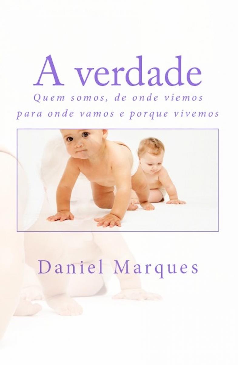 A Verdade: Quem somos, de onde viemos para onde vamos e porque vivemos