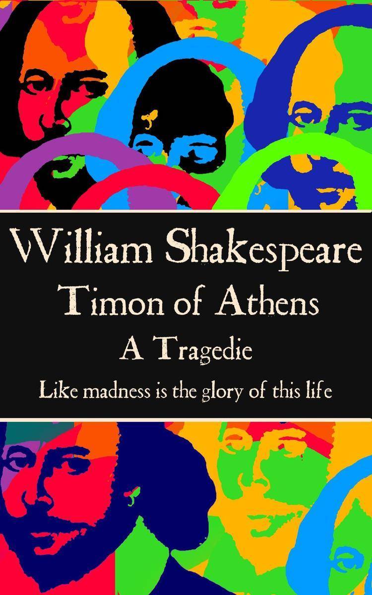 Timon of Athens - Like madness is the glory of this life.