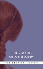 Lucy Maud Montgomery: The Complete Fiction