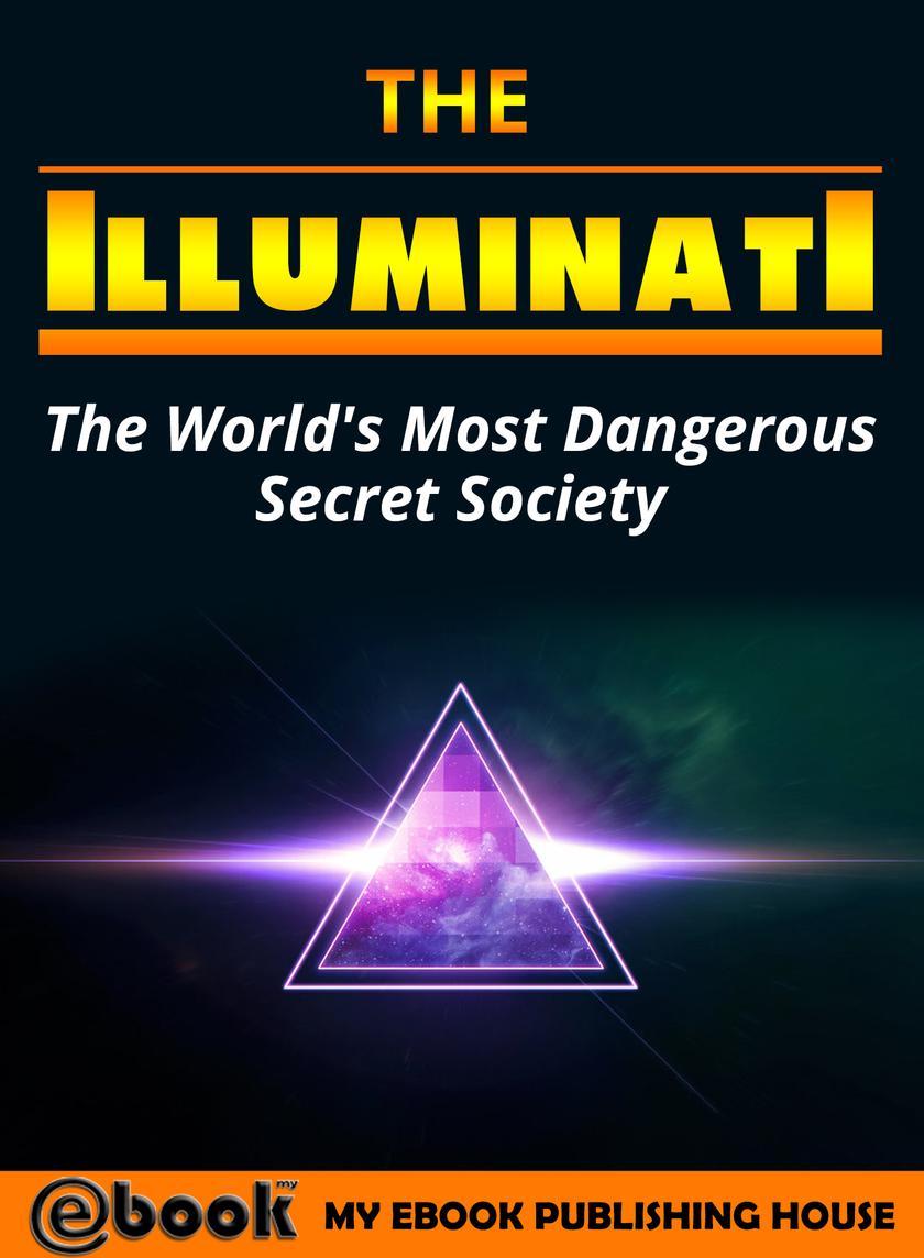 The Illuminati: The World's Most Dangerous Secret Society
