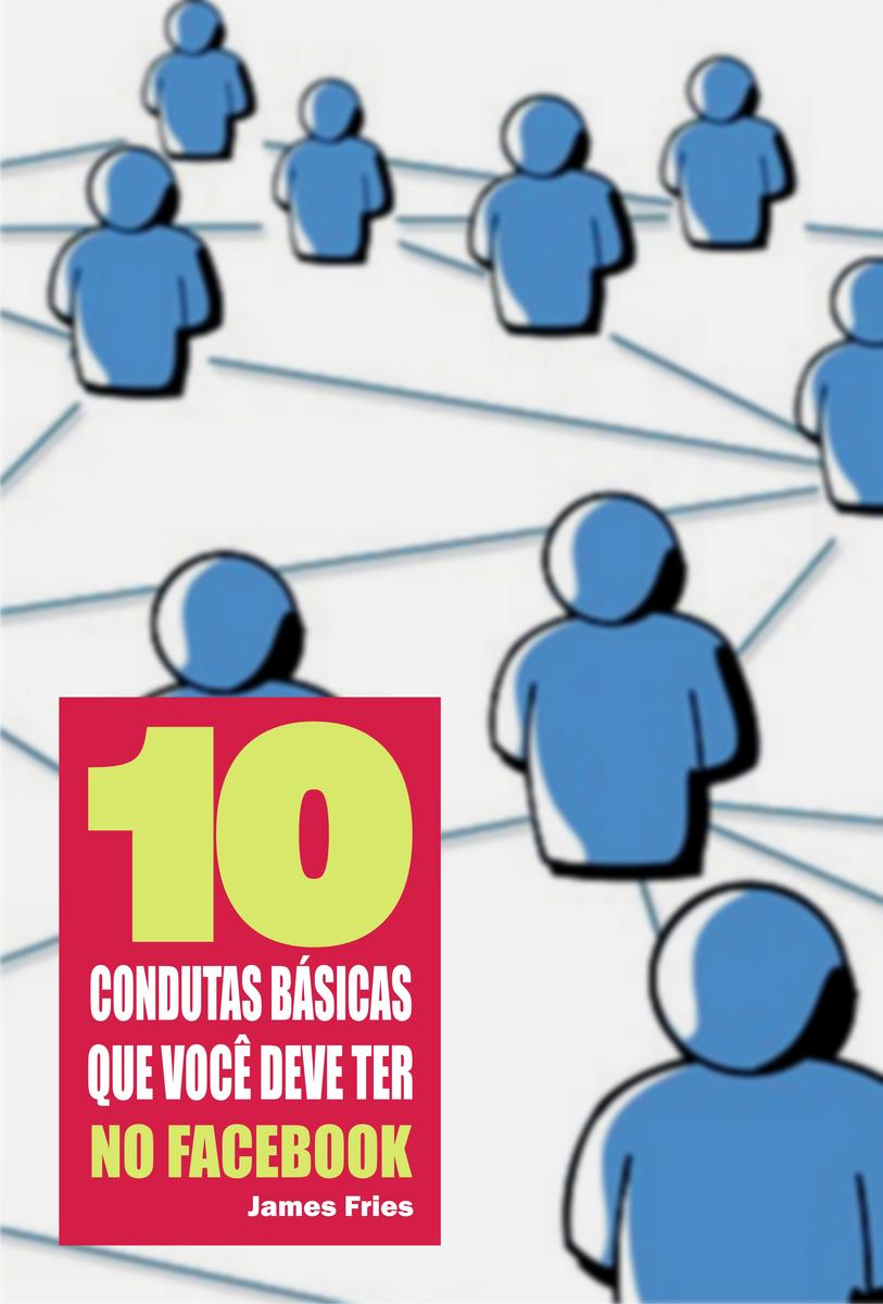 10 Condutas básicas que você deve ter no Facebook