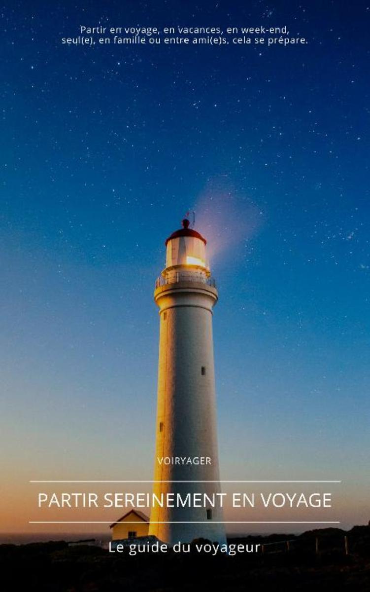 Partir sereinement en voyage: Le guide du voyageur
