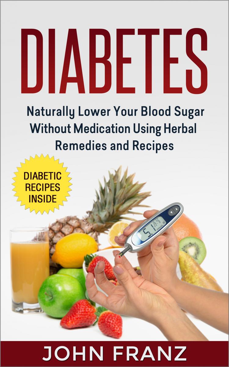 Diabetes: Naturally Lower Your Blood Sugar Without Medication Using Herbal Remed