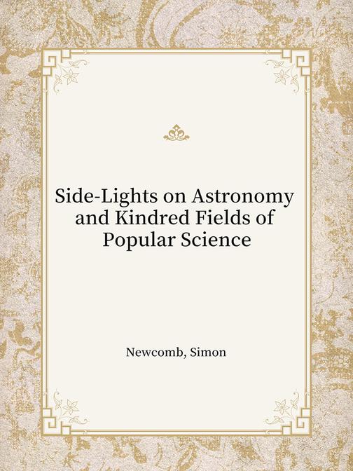 Side-Lights on Astronomy and Kindred Fields of Popular Science
