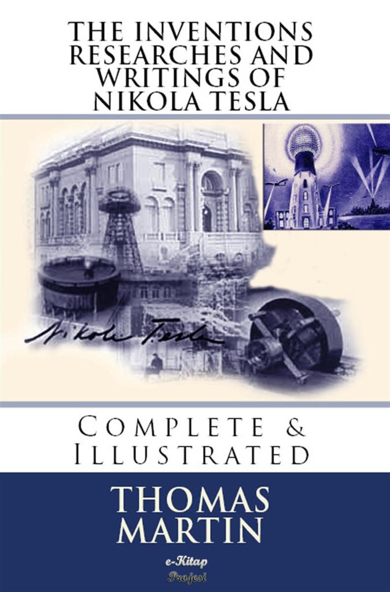 The Inventions, Researches and Writings of Nikola Tesla: Complete & Illustrated