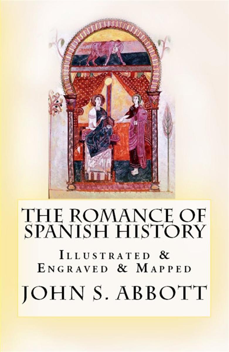 The Romance of Spanish History: [Illustrated & Engraved & Mapped]