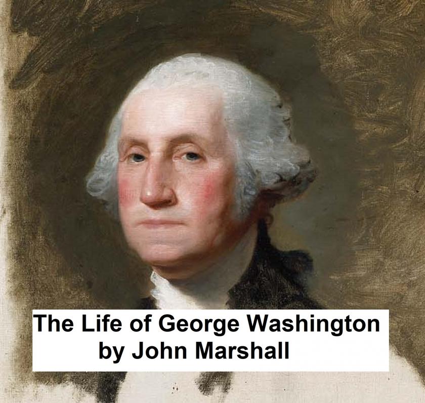 The Life of George Washington: All Five Volumes in a Single File