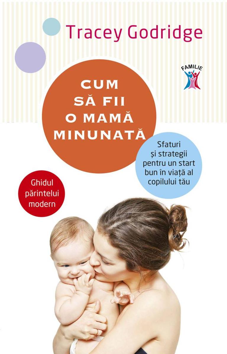 Cum s? fii o mam? minunat?. Sfaturi ?i strategii pentru un start bun ?n via?? al