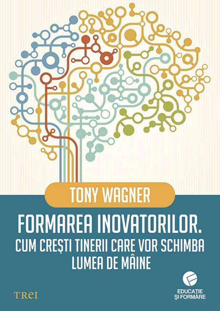 Formarea inovatorilor. Cum cre?ti tinerii care vor schimba lumea de m?ine