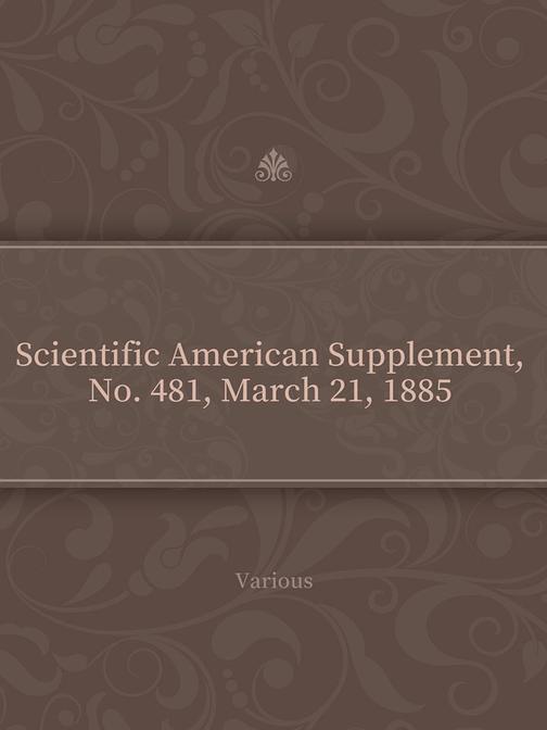 Scientific American Supplement, No. 481, March 21, 1885?