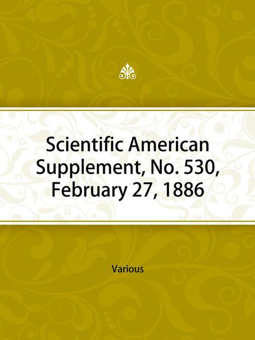 Scientific American Supplement, No. 530, February 27, 1886