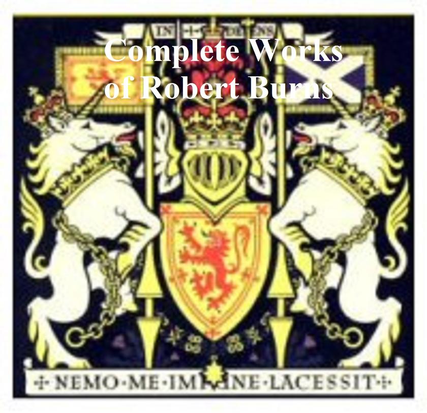 The Complete Works of Robert Burns: Containing His Poems, Songs, and Corresponde