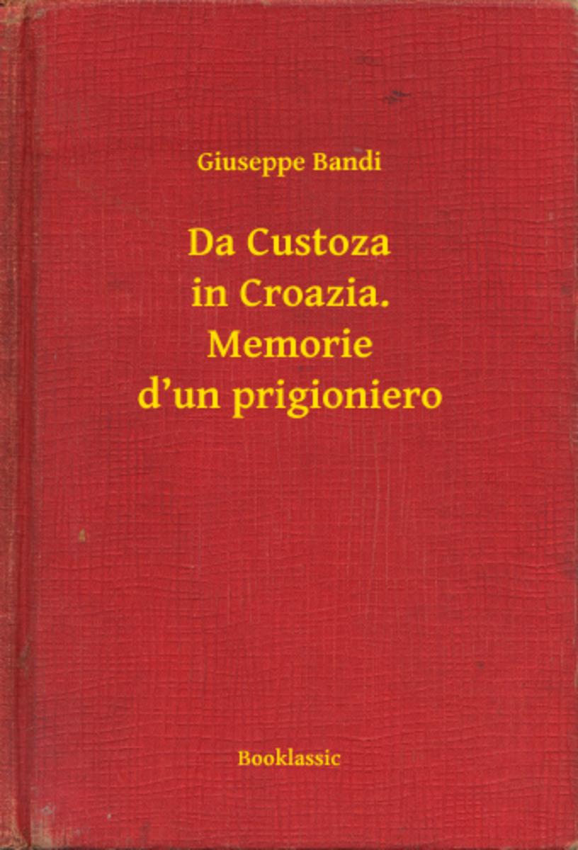 Da Custoza in Croazia. Memorie d’un prigioniero