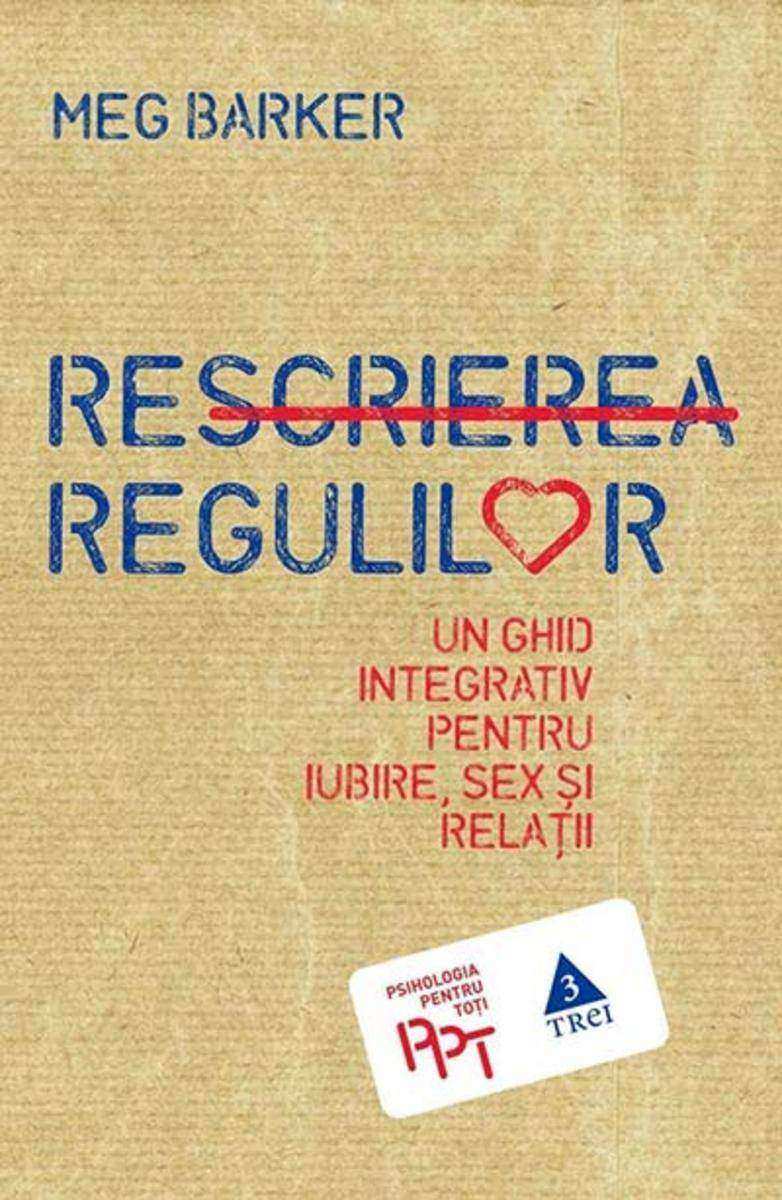 Rescrierea regulilor. Un ghid integrativ pentru iubire, sex ?i rela?ii
