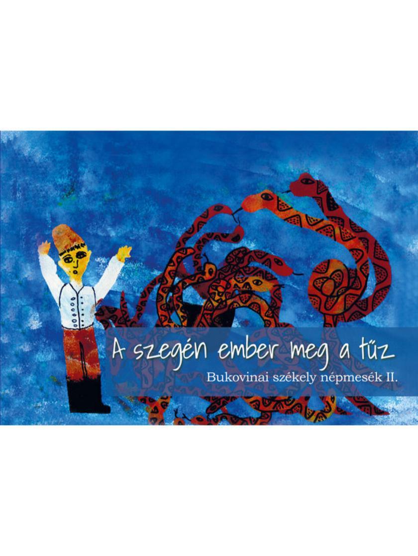 A szegén ember meg a t?z: Bukovinai székely népmesék II.