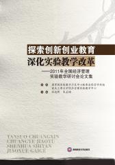 探索创新创业教育 深化实验教学改革：2011年全国经济管理实验教学研讨会论文集
