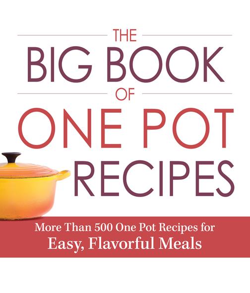 The Big Book of One Pot Recipes：More Than 500 One Pot Recipes for Easy, Flavorfu