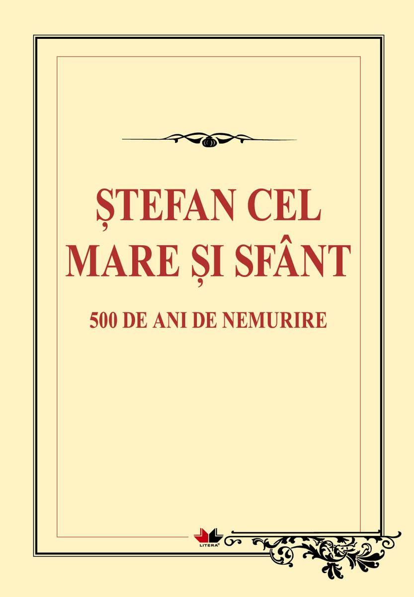 ?tefan cel Mare ?i Sf?nt. 500 de ani de nemurire