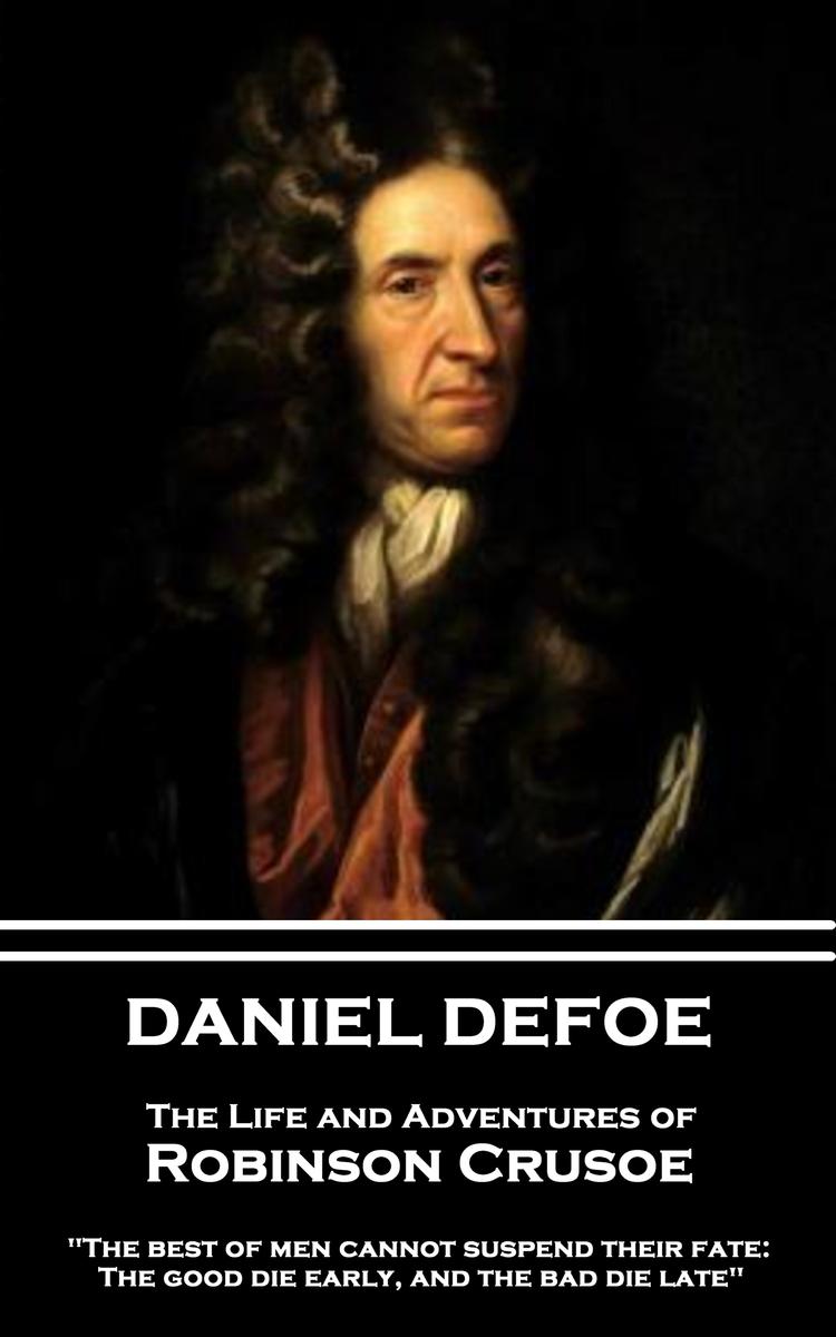 Life and Adventures of Robinson Crusoe - The best of men cannot suspend their fa