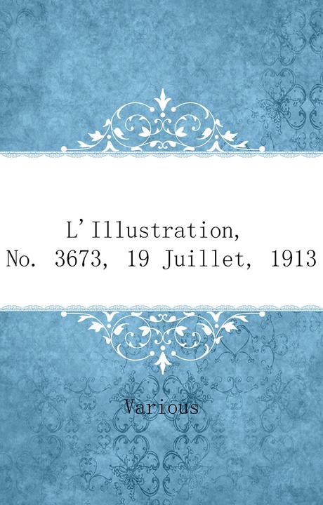 L'Illustration, No. 3673, 19 Juillet, 1913